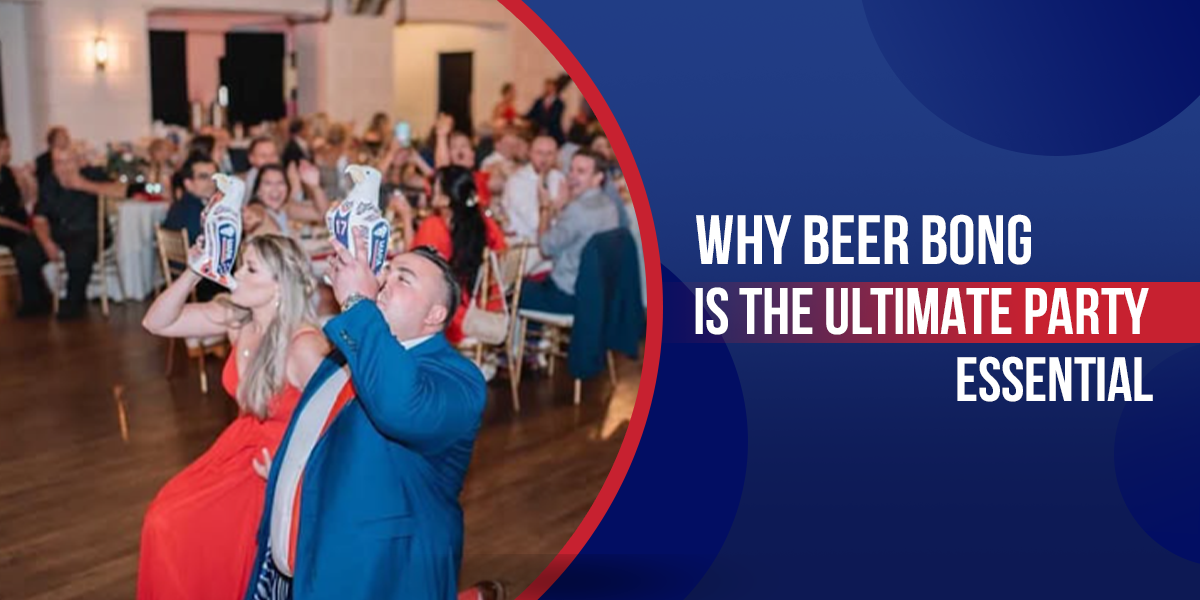 Why Beer Bong is the Ultimate Party Essential